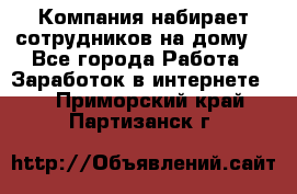 Компания набирает сотрудников на дому  - Все города Работа » Заработок в интернете   . Приморский край,Партизанск г.